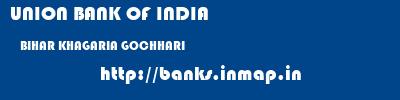 UNION BANK OF INDIA  BIHAR KHAGARIA GOCHHARI   banks information 